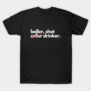 Baller shot caller drinker funny drunk alcohol T-Shirt